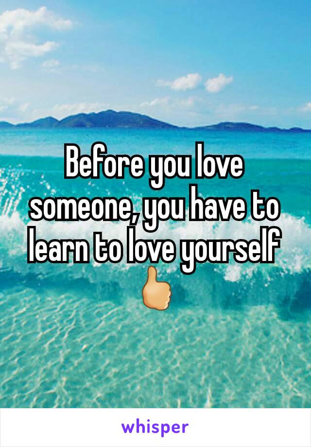 Before you love someone, you have to learn to love yourself 🖒