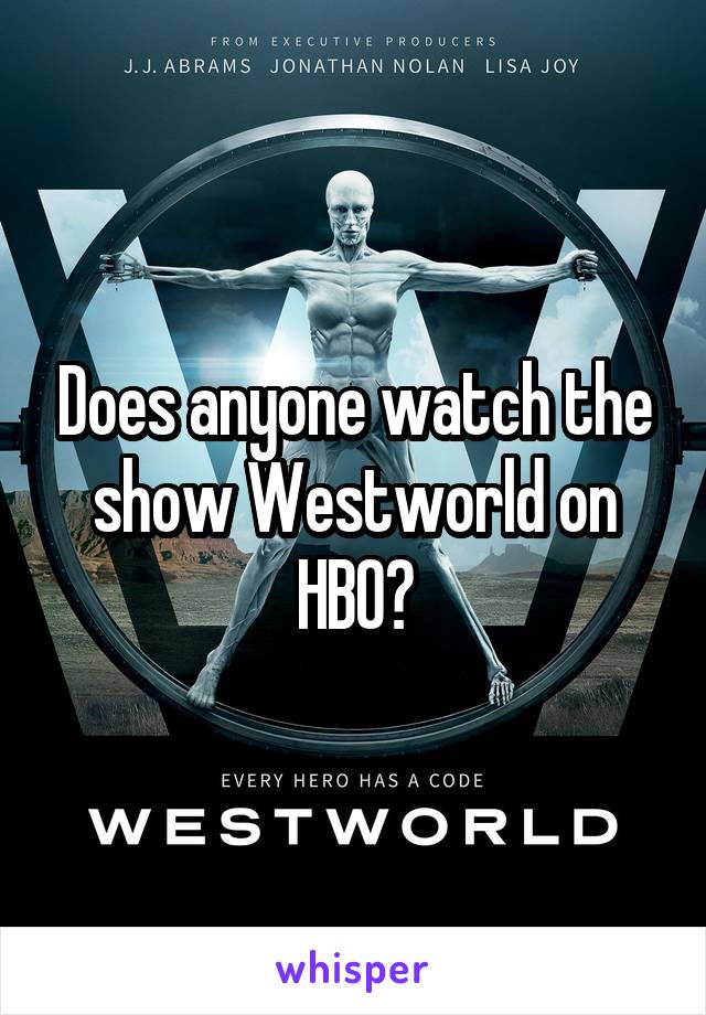 Does anyone watch the show Westworld on HBO?