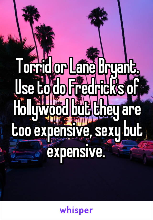 Torrid or Lane Bryant. Use to do Fredrick's of Hollywood but they are too expensive, sexy but expensive. 