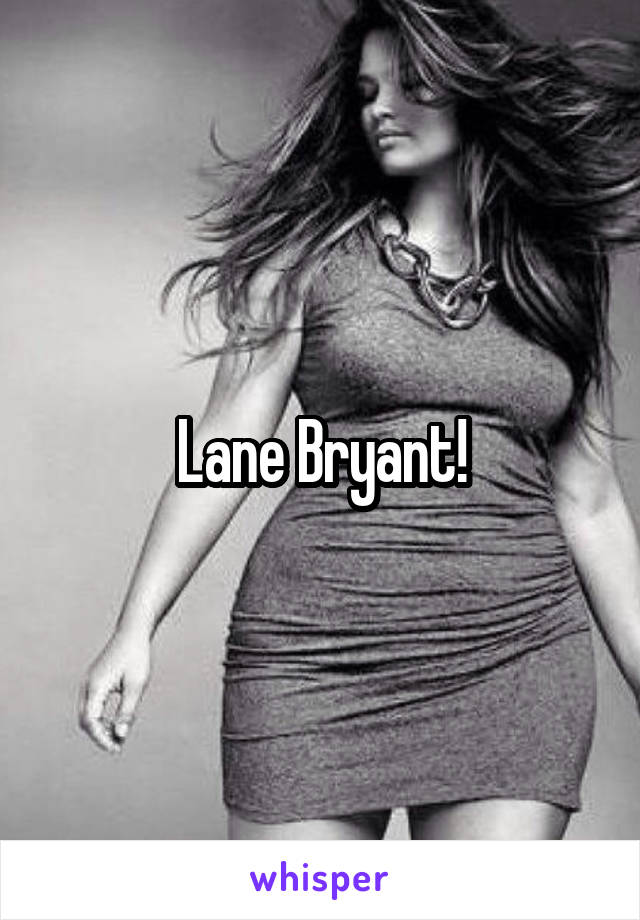 Lane Bryant!