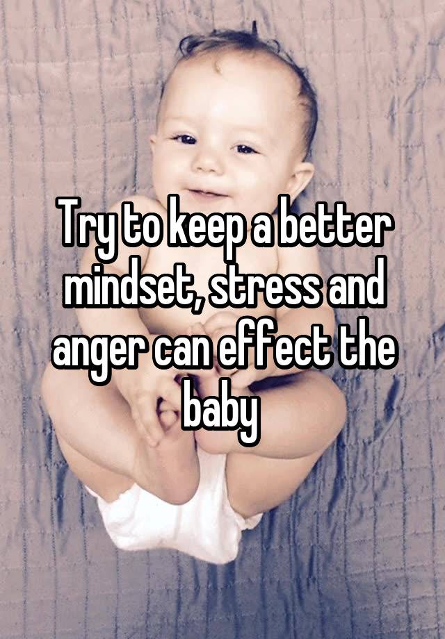 try-to-keep-a-better-mindset-stress-and-anger-can-effect-the-baby