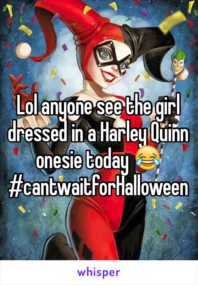 Lol anyone see the girl dressed in a Harley Quinn onesie today 😂 
#cantwaitforHalloween 