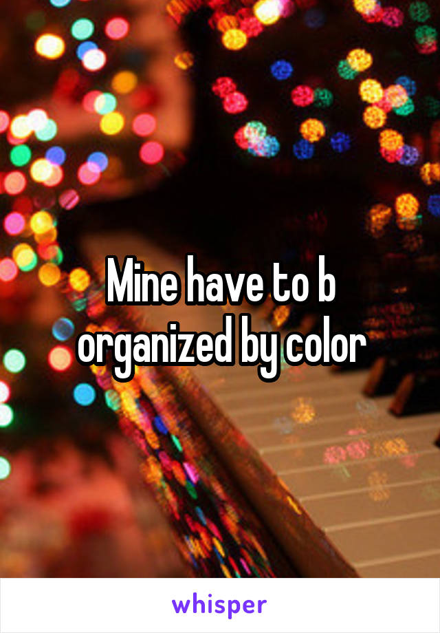 Mine have to b organized by color