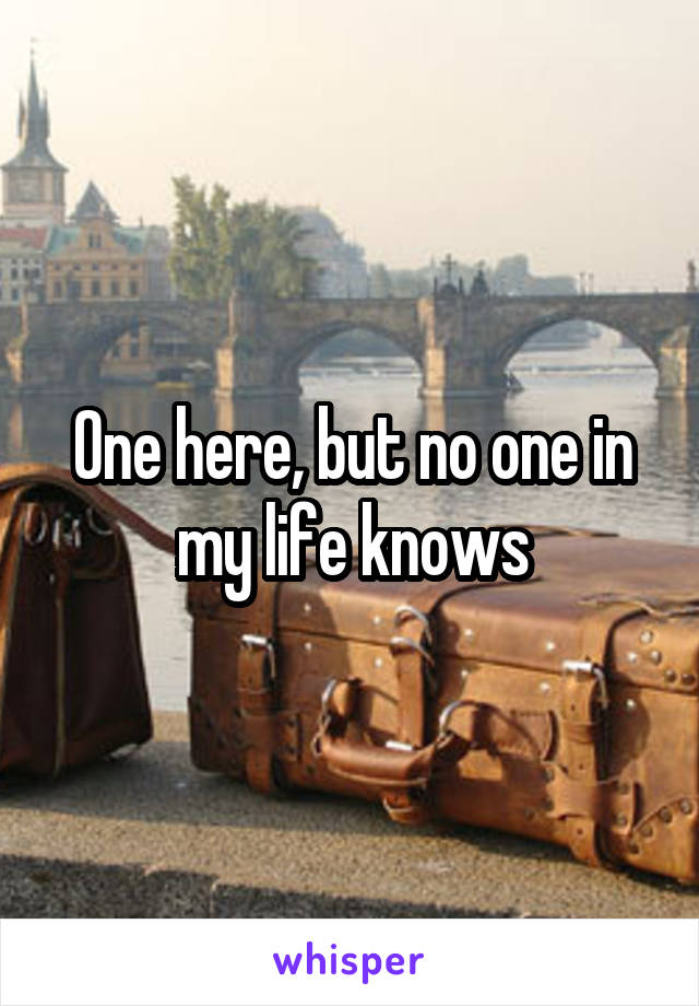 One here, but no one in my life knows