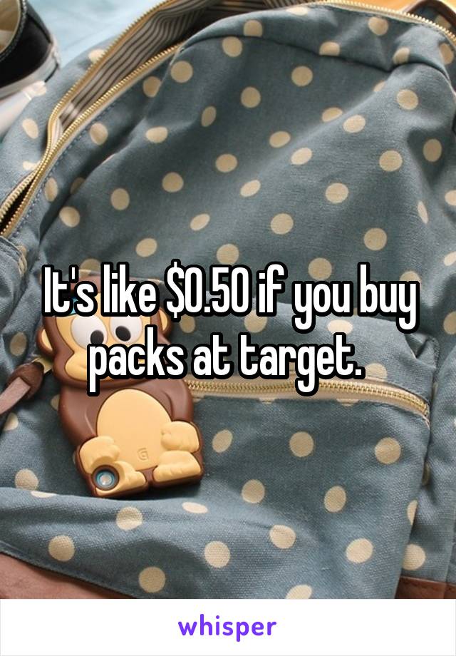 It's like $0.50 if you buy packs at target. 