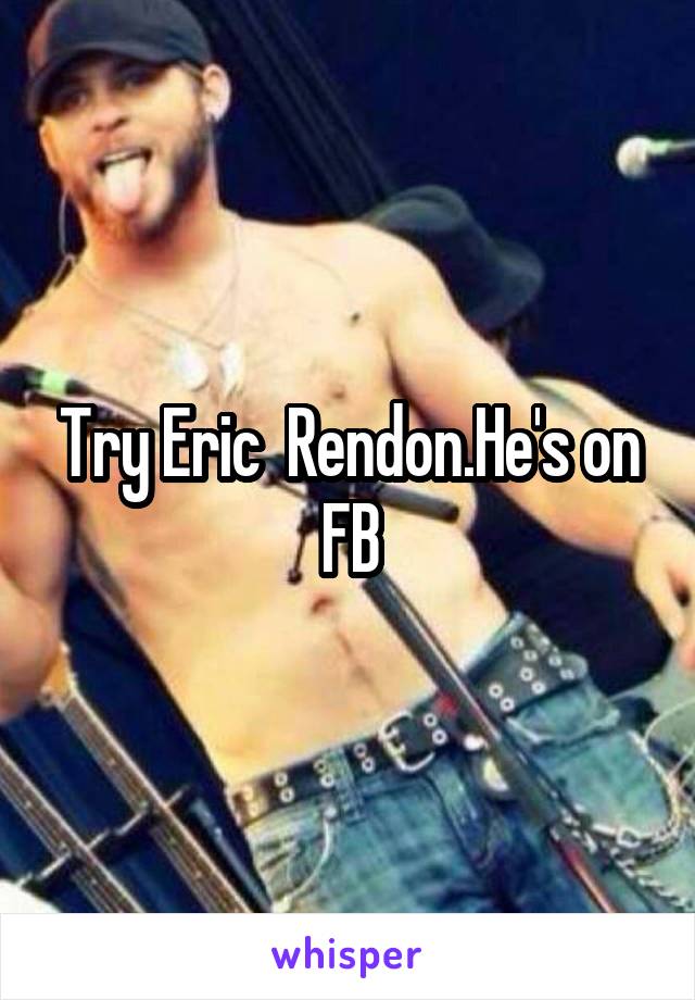 Try Eric  Rendon.He's on FB