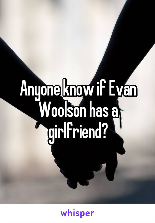 Anyone know if Evan Woolson has a girlfriend?