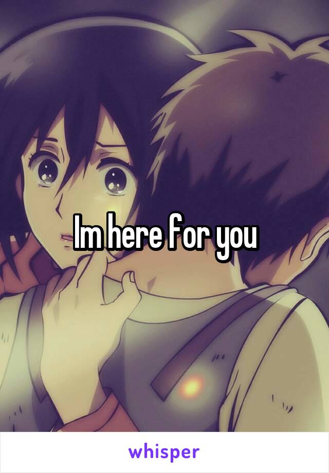 Im here for you