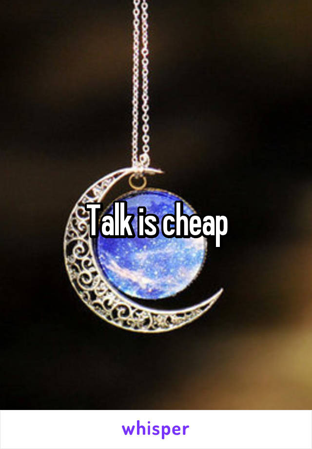 Talk is cheap