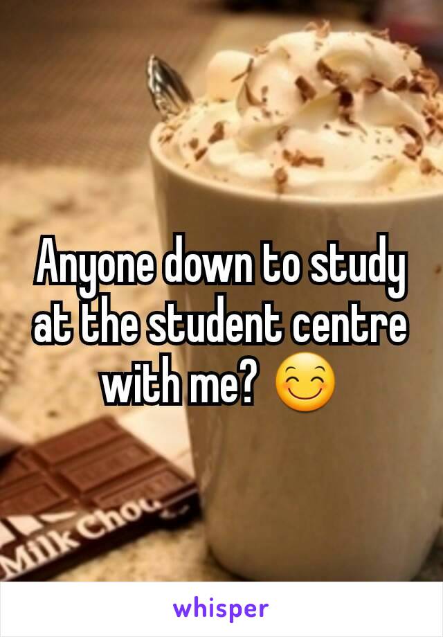 Anyone down to study at the student centre with me? 😊