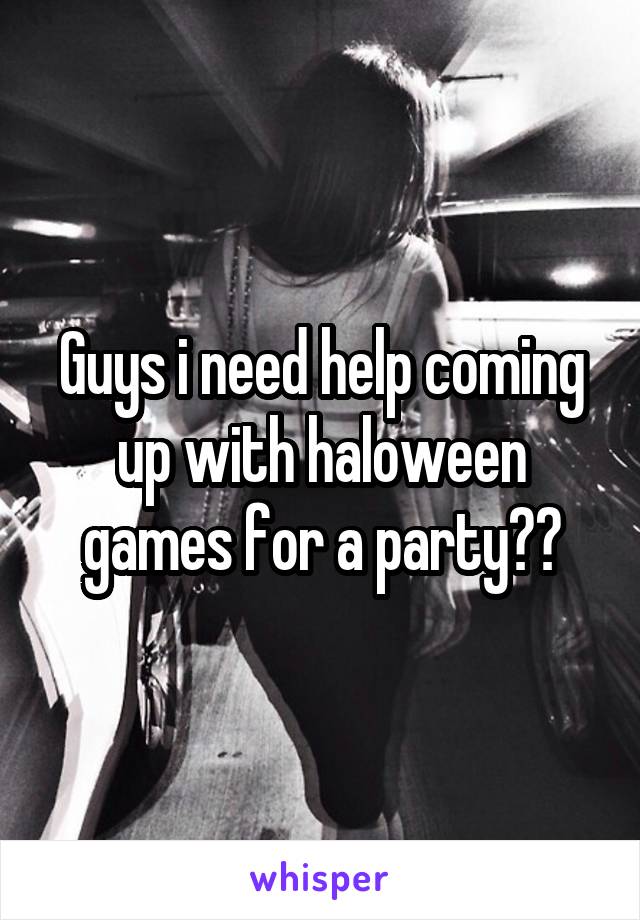 Guys i need help coming up with haloween games for a party??