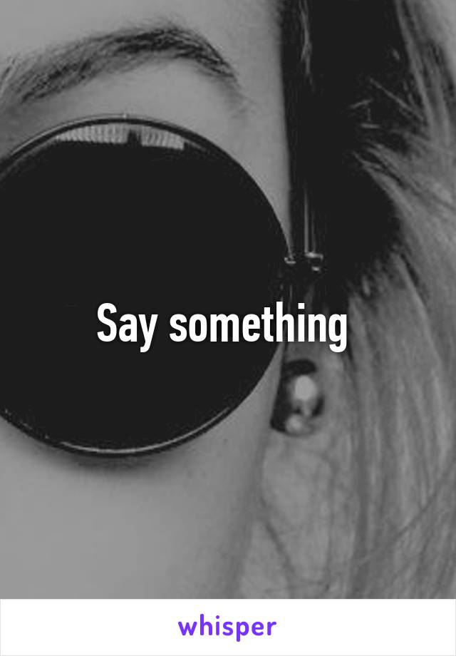 Say something 