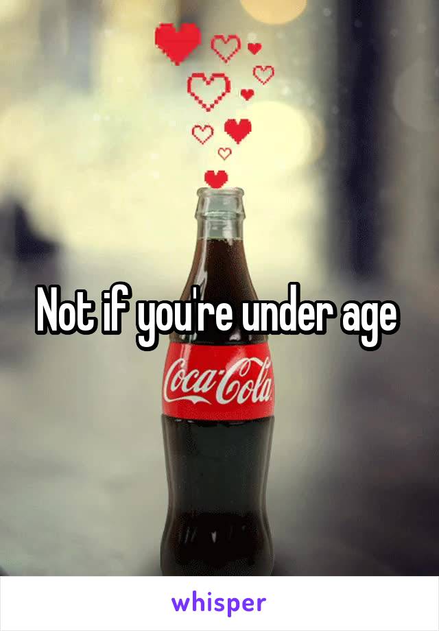 Not if you're under age 