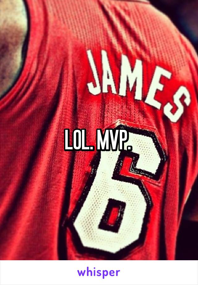 LOL. MVP. 