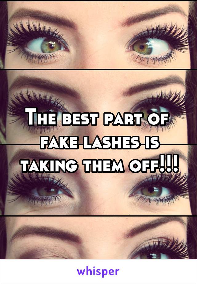 The best part of  fake lashes is taking them off!!!