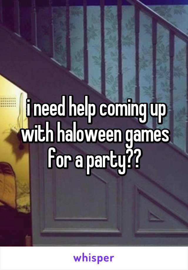  i need help coming up with haloween games for a party??