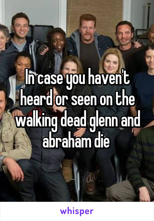 In case you haven't heard or seen on the walking dead glenn and abraham die 