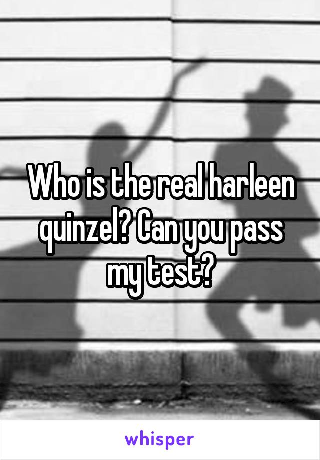 Who is the real harleen quinzel? Can you pass my test?