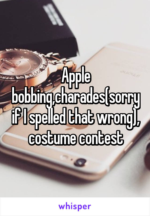 Apple bobbing,charades(sorry if I spelled that wrong), costume contest