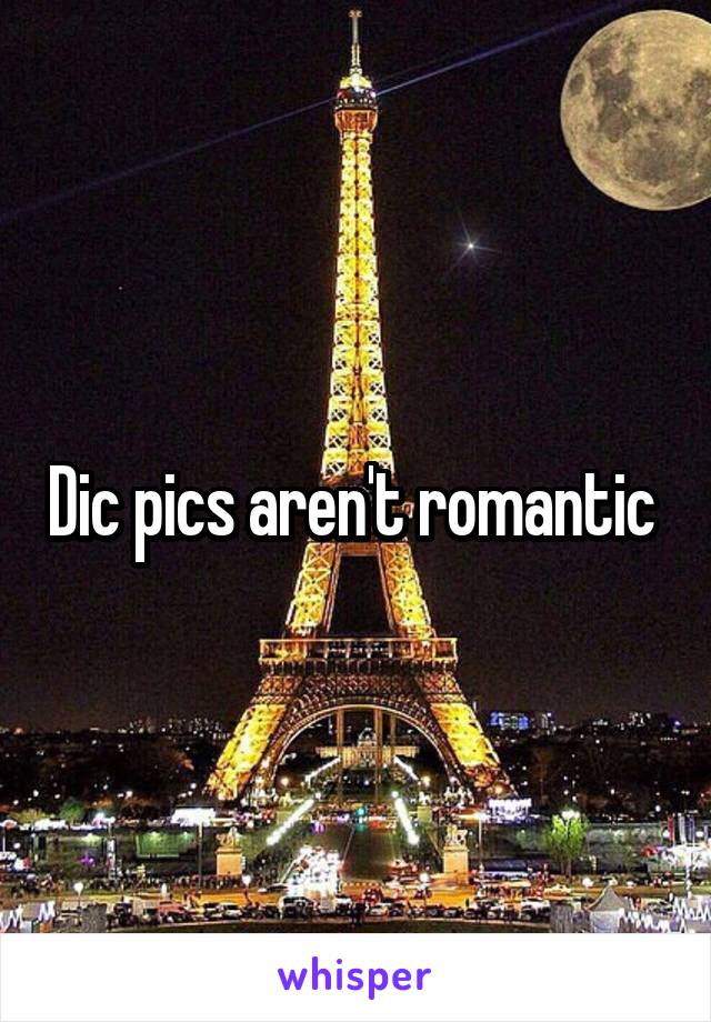 Dic pics aren't romantic 