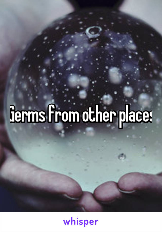 Germs from other places