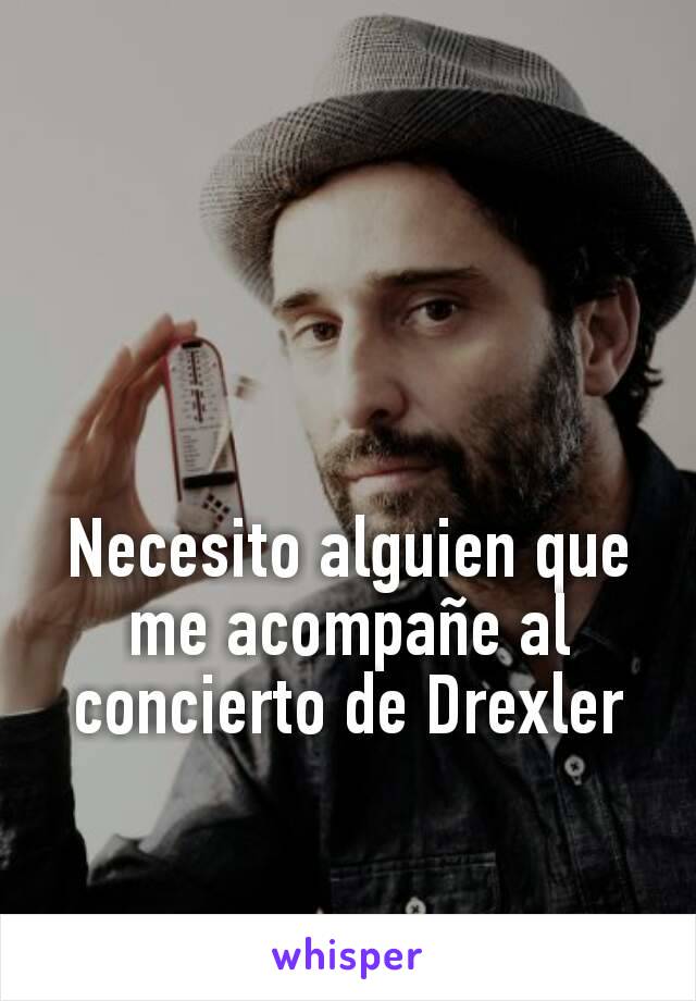 Necesito alguien que me acompañe al concierto de Drexler