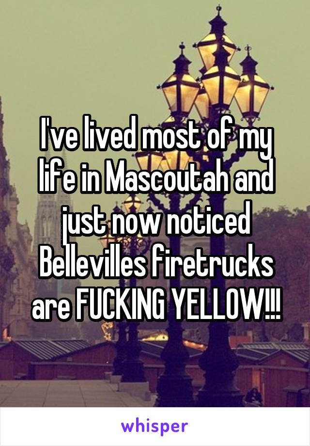 I've lived most of my life in Mascoutah and just now noticed Bellevilles firetrucks are FUCKING YELLOW!!!