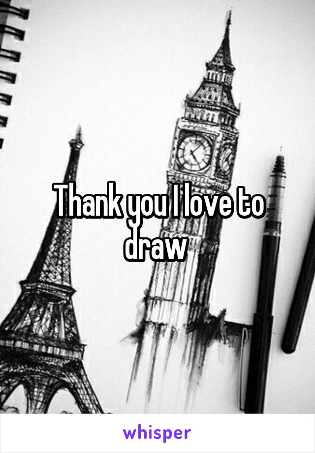 Thank you I love to draw 