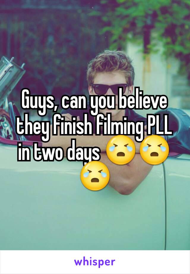 Guys, can you believe they finish filming PLL in two days 😭😭😭