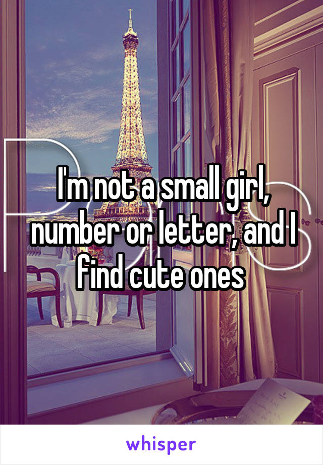 I'm not a small girl, number or letter, and I find cute ones 