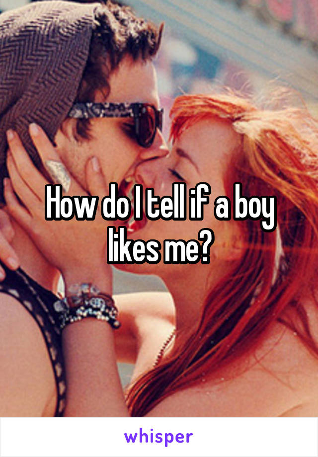 How do I tell if a boy likes me?