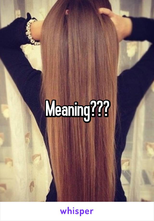 Meaning???