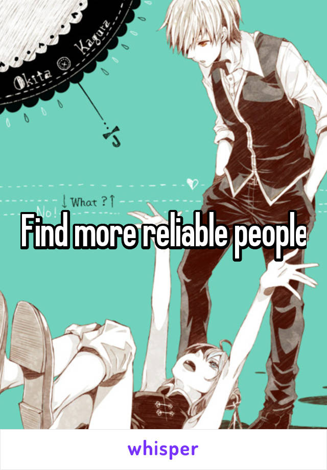 Find more reliable people