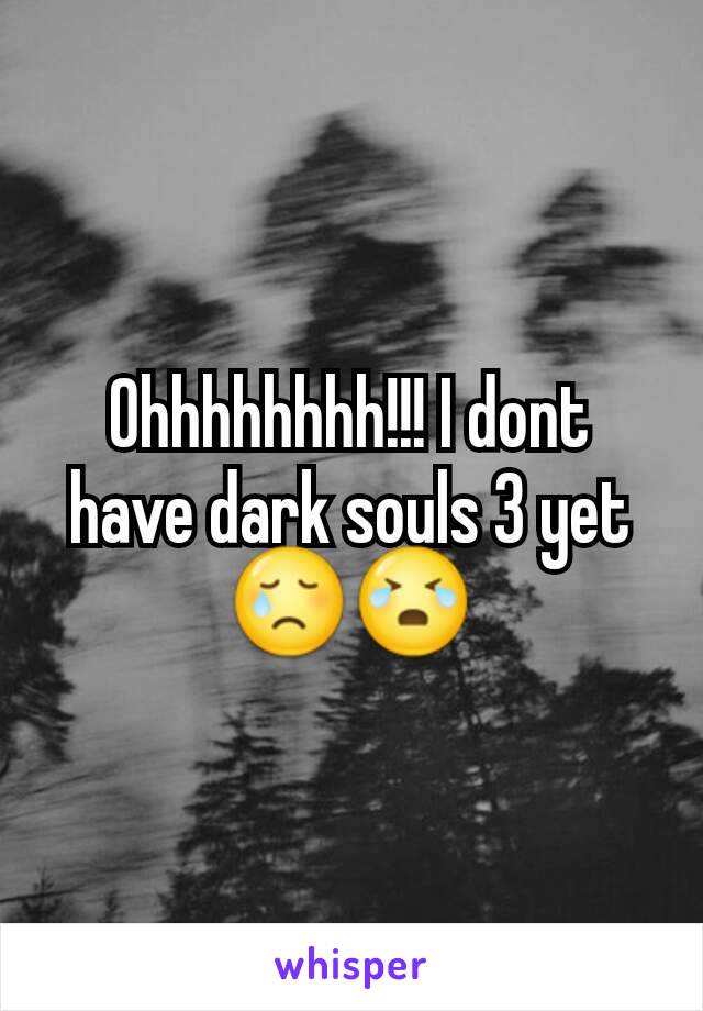 Ohhhhhhhh!!! I dont have dark souls 3 yet😢😭