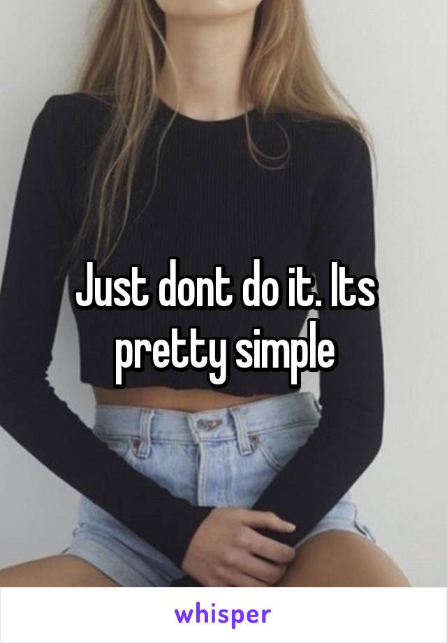 Just dont do it. Its pretty simple