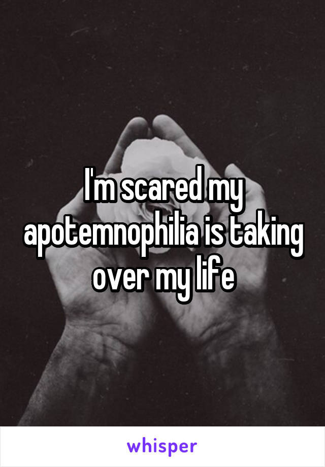 I'm scared my apotemnophilia is taking over my life