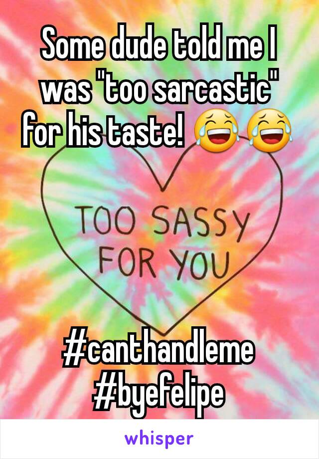 Some dude told me I was "too sarcastic" for his taste! 😂😂




#canthandleme
#byefelipe