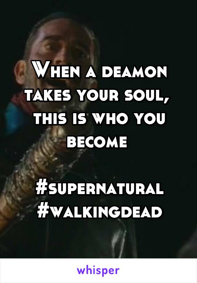 When a deamon takes your soul,  this is who you become 

#supernatural #walkingdead