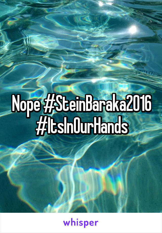 Nope #SteinBaraka2016
#ItsInOurHands