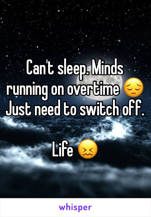 Can't sleep. Minds running on overtime 😔
Just need to switch off. 

Life 😖