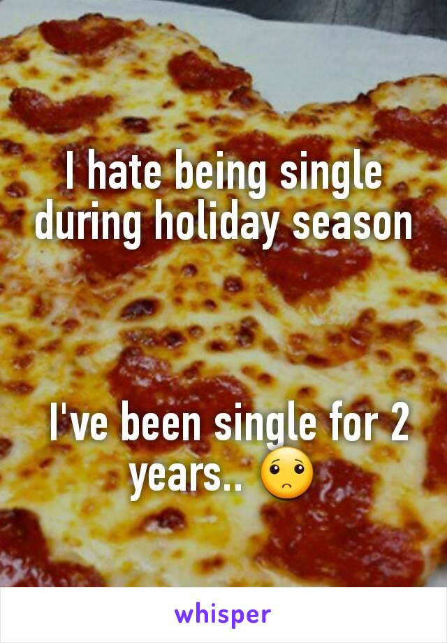 I hate being single during holiday season



 I've been single for 2 years.. 🙁