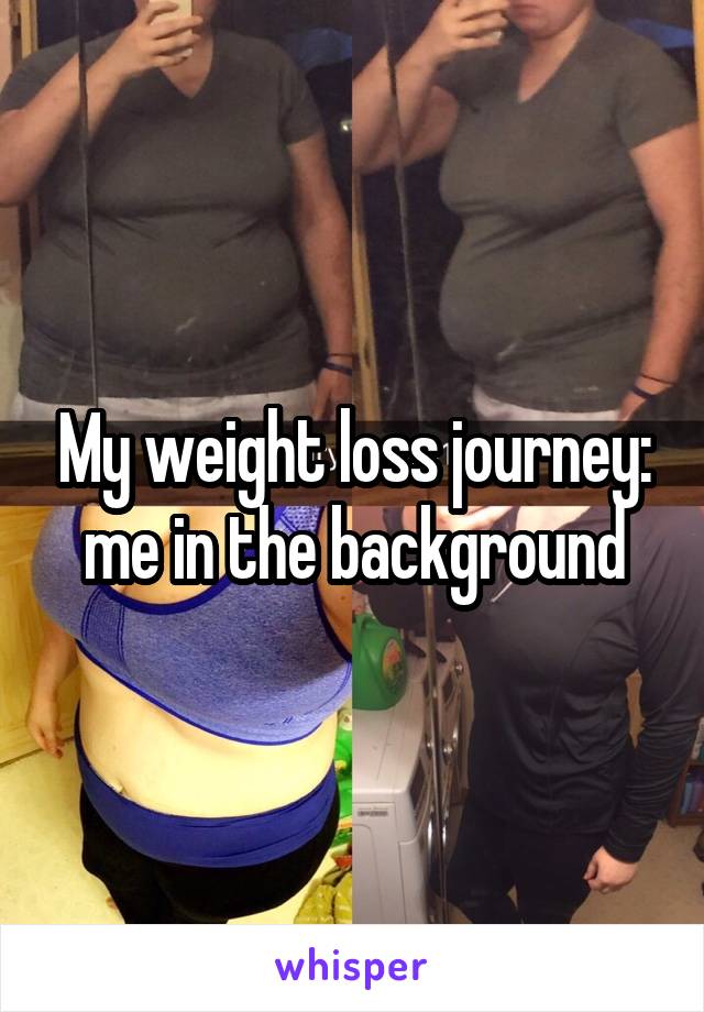 My weight loss journey: me in the background
