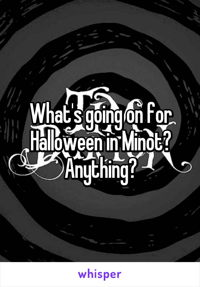 What's going on for Halloween in Minot? Anything?