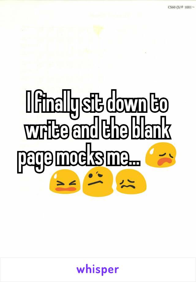 I finally sit down to write and the blank page mocks me... 😥😫😕😖