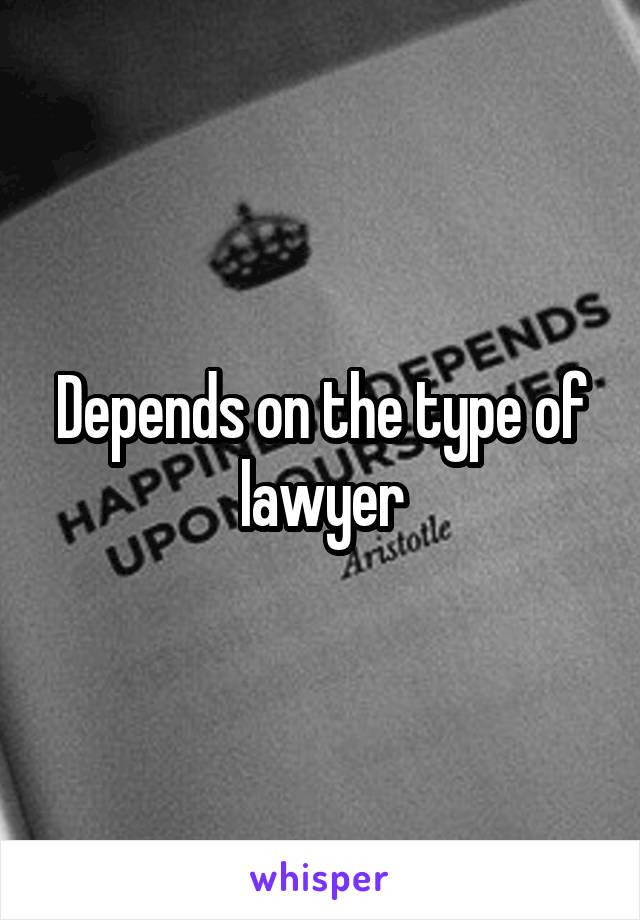 Depends on the type of lawyer