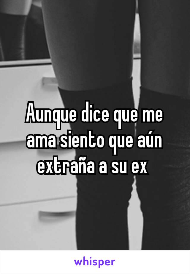 Aunque dice que me ama siento que aún extraña a su ex 