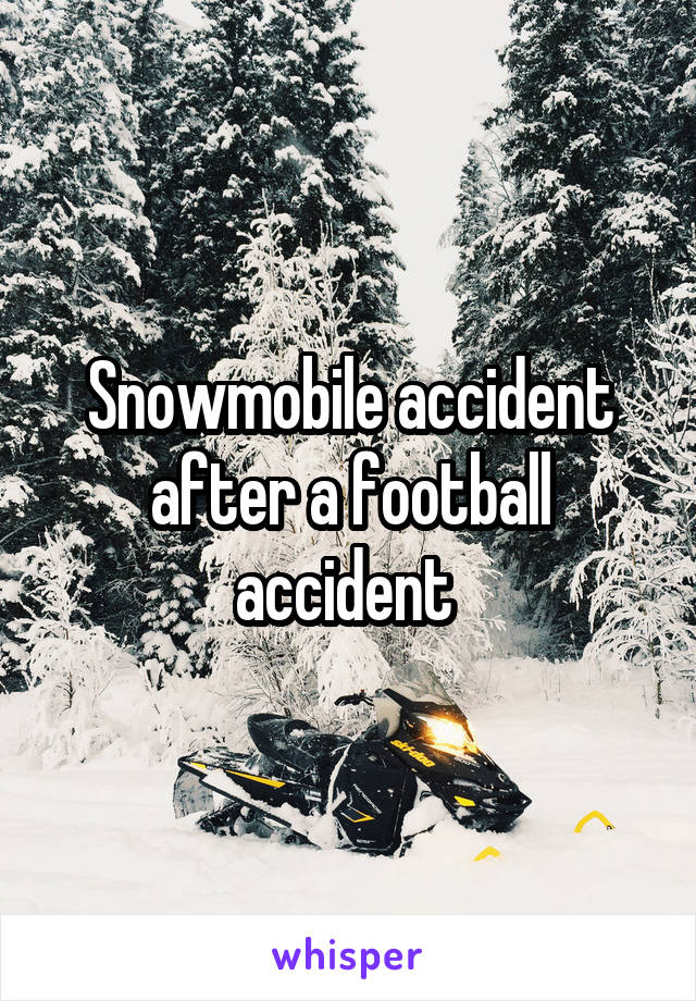 Snowmobile accident after a football accident 