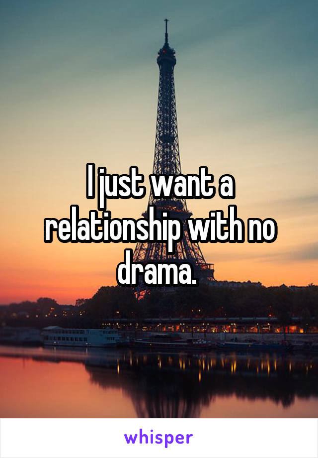 I just want a relationship with no drama. 