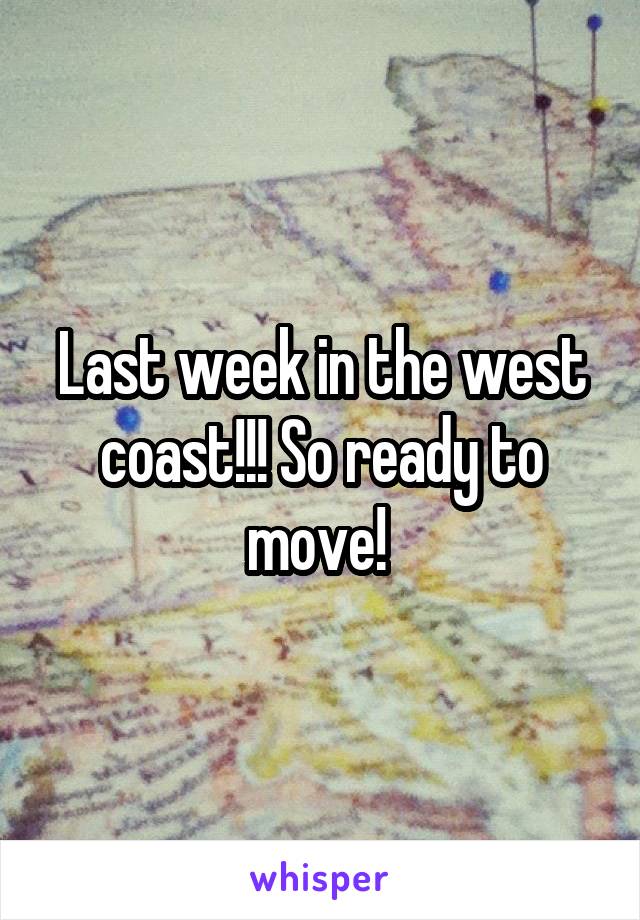 Last week in the west coast!!! So ready to move! 