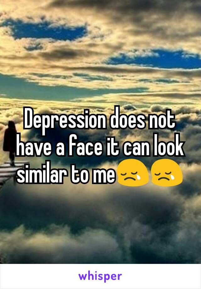 Depression does not have a face it can look similar to me😢😢